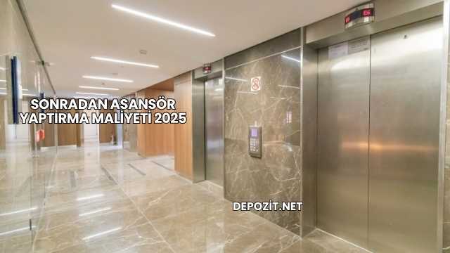 Sonradan Asansör Yaptırma Maliyeti 2025