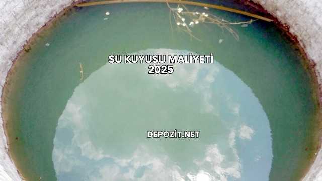Su Kuyusu Maliyeti 2025