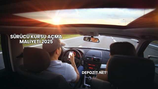 Sürücü Kursu Açma Maliyeti 2025