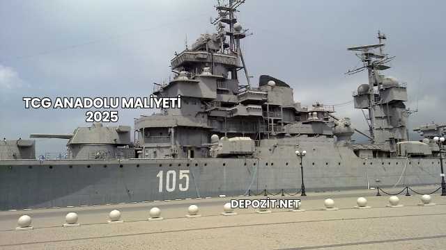 TCG Anadolu Maliyeti 2025