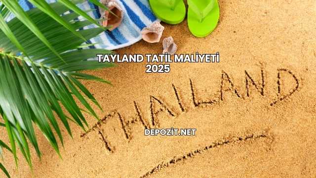 Tayland Tatil Maliyeti 2025