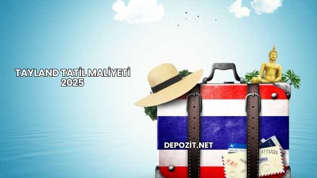 Tayland Tatil Maliyeti 2025