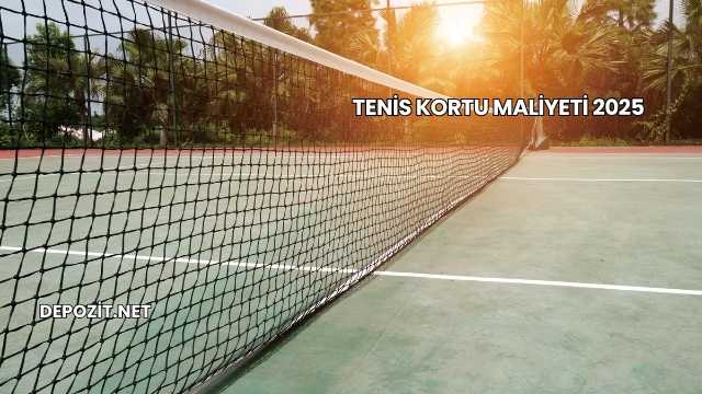 Tenis Kortu Maliyeti 2025