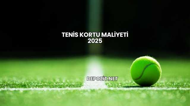 Tenis Kortu Maliyeti 2025