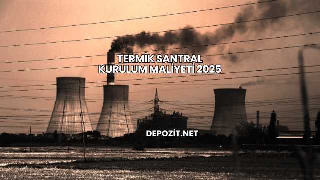 Termik Santral Kurulum Maliyeti 2025