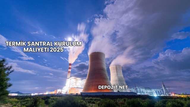 Termik Santral Kurulum Maliyeti 2025
