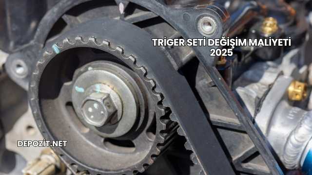 Triger Seti Değişim Maliyeti 2025