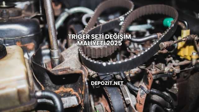 Triger Seti Değişim Maliyeti 2025