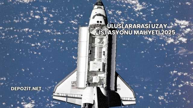 Uluslararası Uzay İstasyonu Maliyeti 2025