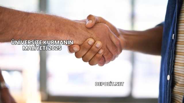 Üniversite Kurmanın Maliyeti 2025