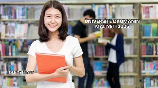 Üniversite Okumanın Maliyeti 2025