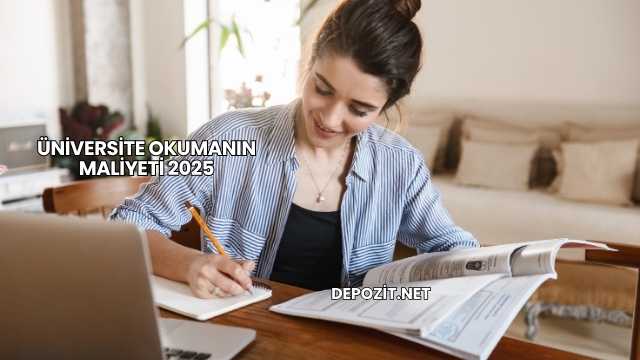 Üniversite Okumanın Maliyeti 2025