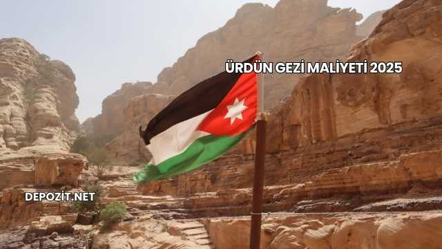 Ürdün Gezi Maliyeti 2025