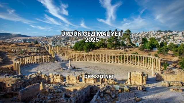 Ürdün Gezi Maliyeti 2025