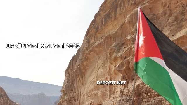 Ürdün Gezi Maliyeti 2025