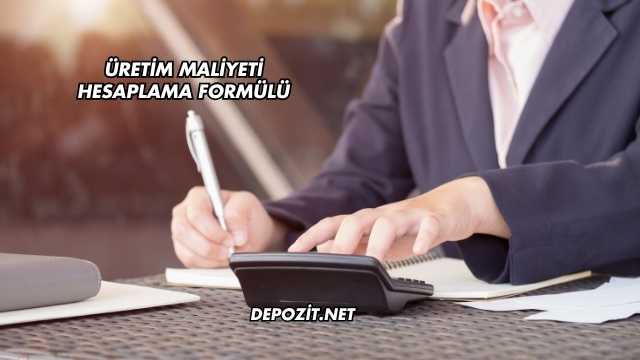Üretim Maliyeti Hesaplama Formülü