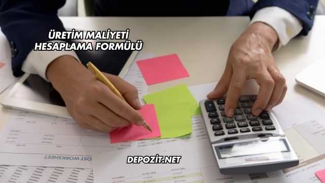 Üretim Maliyeti Hesaplama Formülü