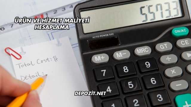 Ürün ve Hizmet Maliyeti Hesaplama