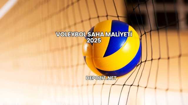 Voleybol Saha Maliyeti 2025