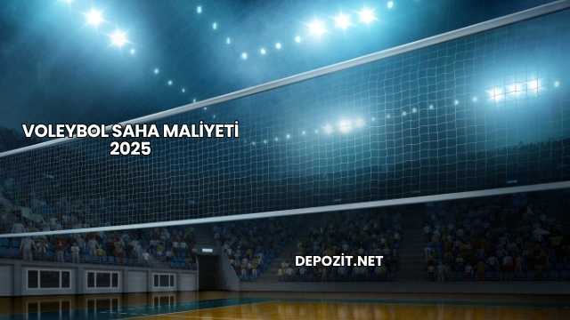 Voleybol Saha Maliyeti 2025