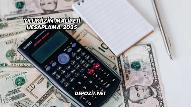 Yıllık İzin Maliyeti Hesaplama 2025