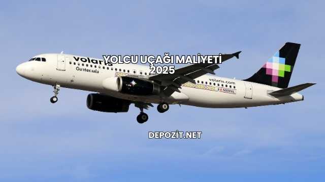 Yolcu Uçağı Maliyeti 2025