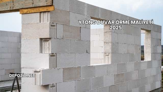 Ytong Duvar Örme Maliyeti 2025