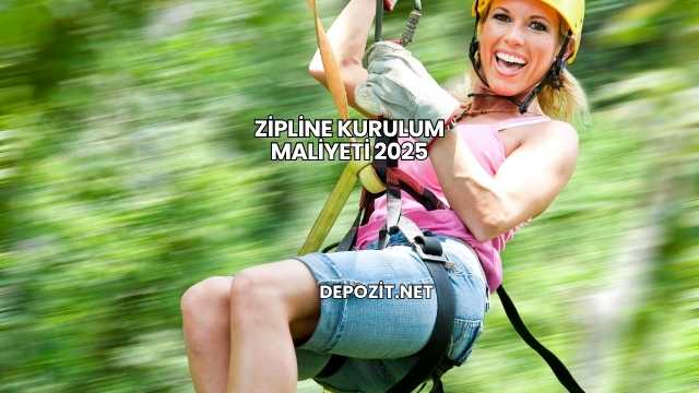 Zipline Kurulum Maliyeti 2025