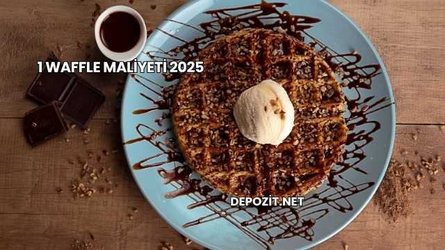 1 Waffle Maliyeti 2025