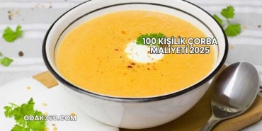 100 Kişilik Çorba Maliyeti 2025