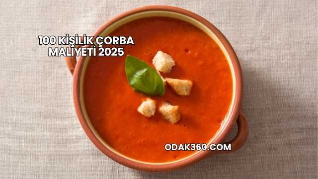 100 Kişilik Çorba Maliyeti 2025