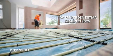 100 M2 Yerden Isıtma Maliyeti 2025