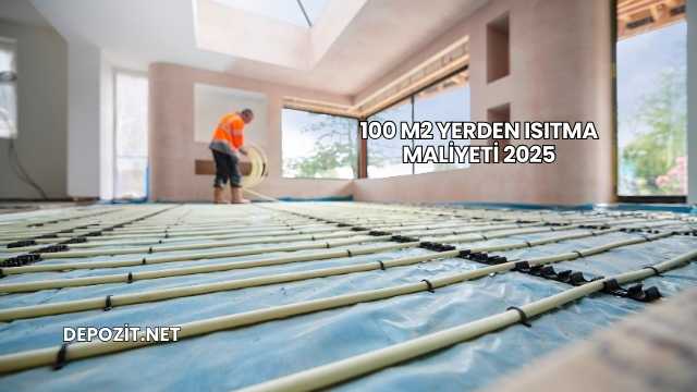 100 M2 Yerden Isıtma Maliyeti 2025