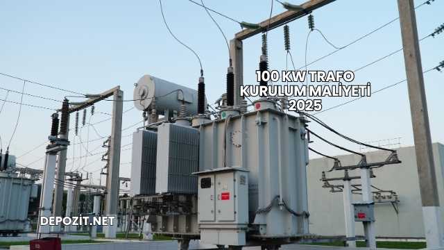100 kW Trafo Kurulum Maliyeti 2025