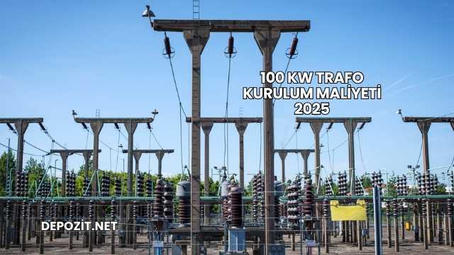 100 kW Trafo Kurulum Maliyeti 2025