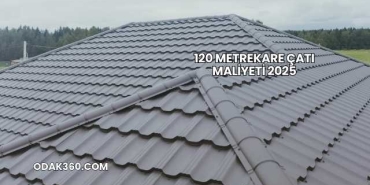 120 Metrekare Çatı Maliyeti 2025