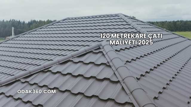 120 Metrekare Çatı Maliyeti 2025