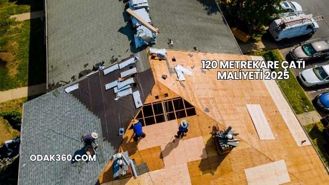 120 Metrekare Çatı Maliyeti 2025