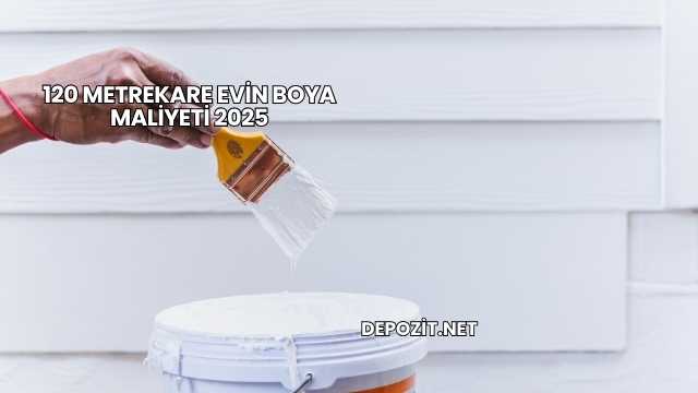 120 Metrekare Evin Boya Maliyeti 2025