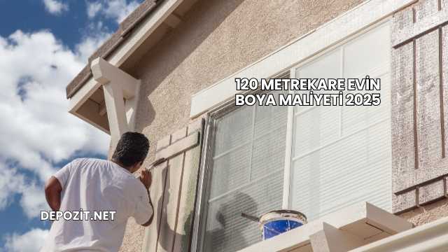 120 Metrekare Evin Boya Maliyeti 2025