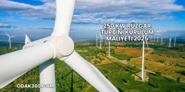 250 Kw Rüzgar Türbini Kurulum Maliyeti 2025