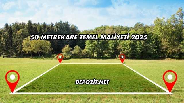 50 Metrekare Temel Maliyeti 2025