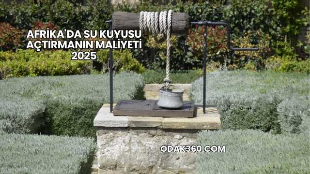 Afrika'da Su Kuyusu Açtırmanın Maliyeti 2025