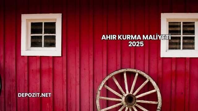 Ahır Kurma Maliyeti 2025