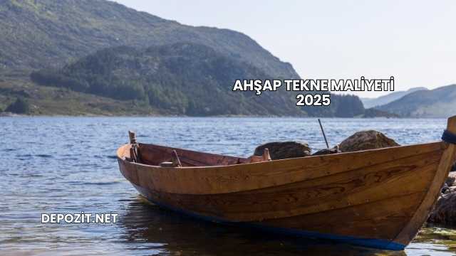 Ahşap Tekne Maliyeti 2025