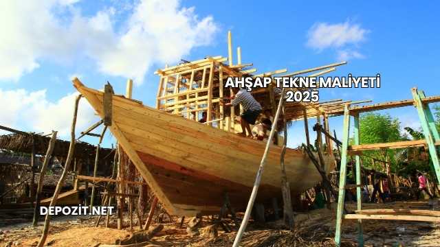 Ahşap Tekne Maliyeti 2025