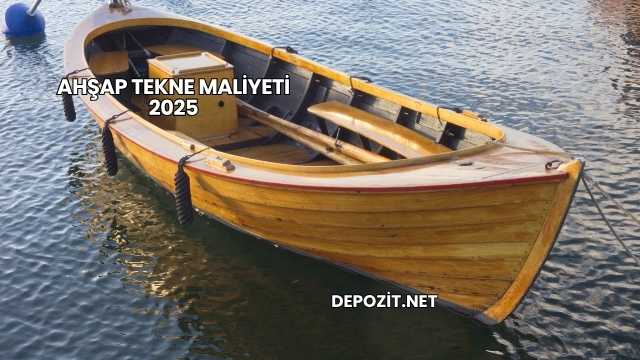 Ahşap Tekne Maliyeti 2025