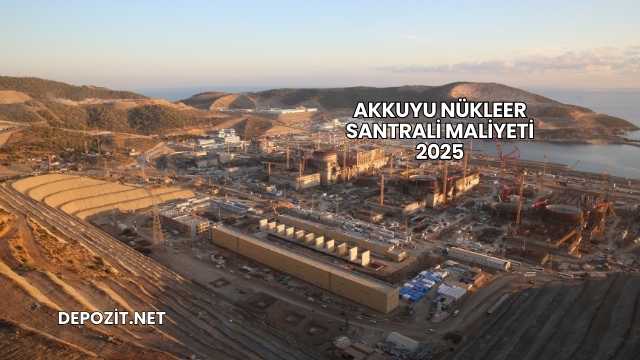Akkuyu Nükleer Santrali Maliyeti 2025