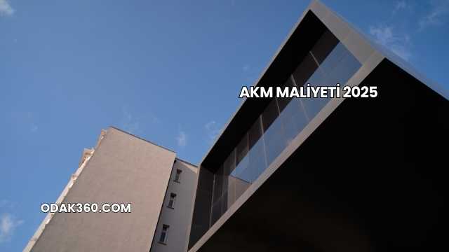 Akm Maliyeti 2025