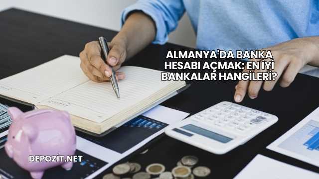 Almanya'da Banka Hesabı Açmak: En İyi Bankalar Hangileri?